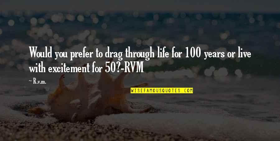 50 Most Inspirational Quotes By R.v.m.: Would you prefer to drag through life for