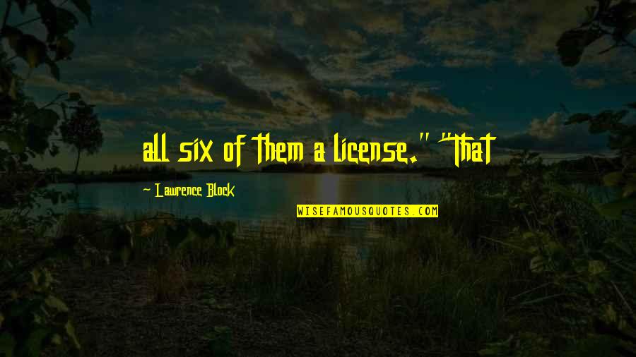 50 Of My Advertising Works Quote Quotes By Lawrence Block: all six of them a license." "That