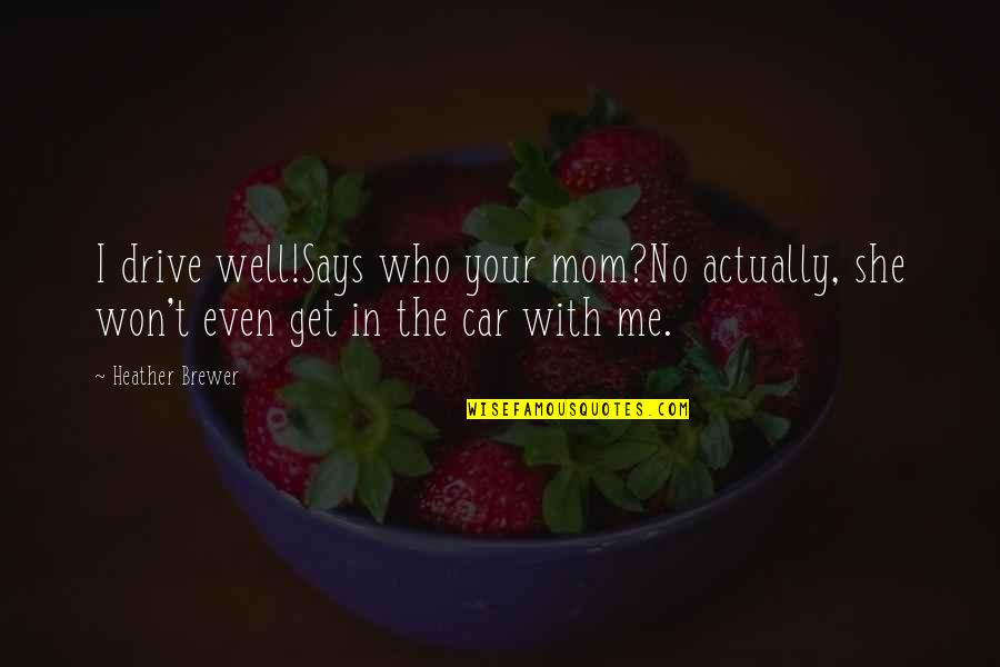 50 Parental Quotes By Heather Brewer: I drive well!Says who your mom?No actually, she