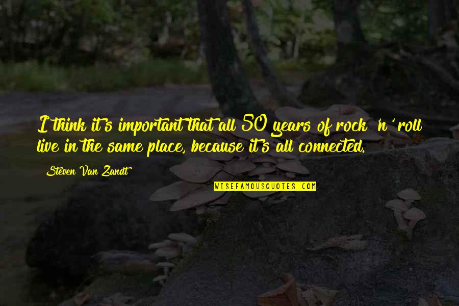 50 Rocks Quotes By Steven Van Zandt: I think it's important that all 50 years 50 Rocks Quotes By Steven Van Zandt: I think it's important that all 50 years