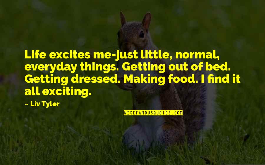 50 Shades Darker Naughty Quotes By Liv Tyler: Life excites me-just little, normal, everyday things. Getting