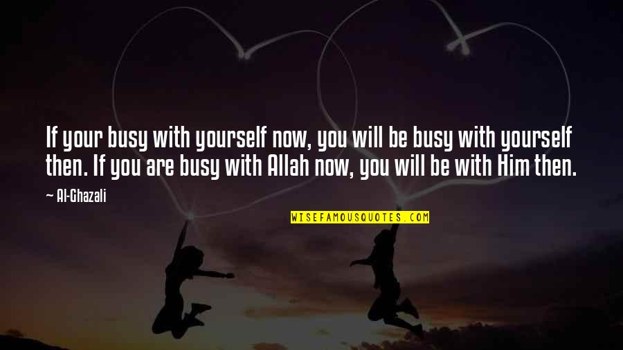 50 Shades Quotes And Quotes By Al-Ghazali: If your busy with yourself now, you will