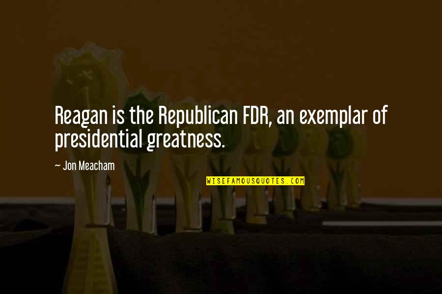 50 Shades Series Quotes By Jon Meacham: Reagan is the Republican FDR, an exemplar of