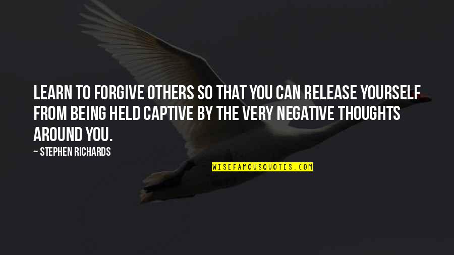 50 Sheds Quotes By Stephen Richards: Learn to forgive others so that you can