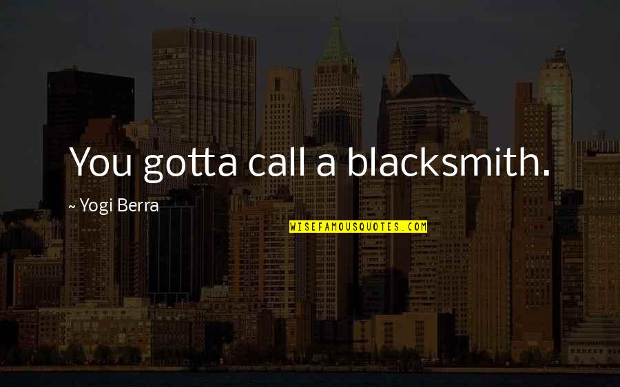 50 Tons Mais Escuros Quotes By Yogi Berra: You gotta call a blacksmith.