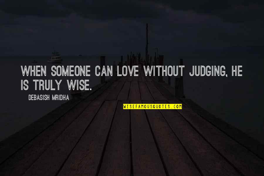 50 Tons Quotes By Debasish Mridha: When someone can love without judging, he is