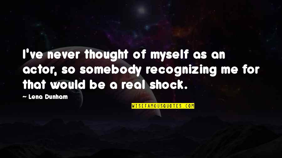 50 Unintentional Quotes By Lena Dunham: I've never thought of myself as an actor,