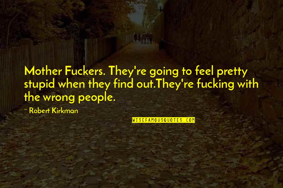 50 Yard Line Quotes By Robert Kirkman: Mother Fuckers. They're going to feel pretty stupid