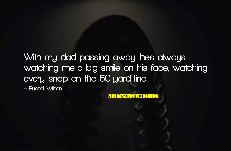 50 Yard Line Quotes By Russell Wilson: With my dad passing away, he's always watching