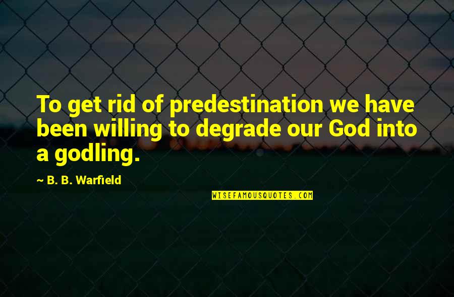50 Year Anniversary Congratulations Quotes By B. B. Warfield: To get rid of predestination we have been