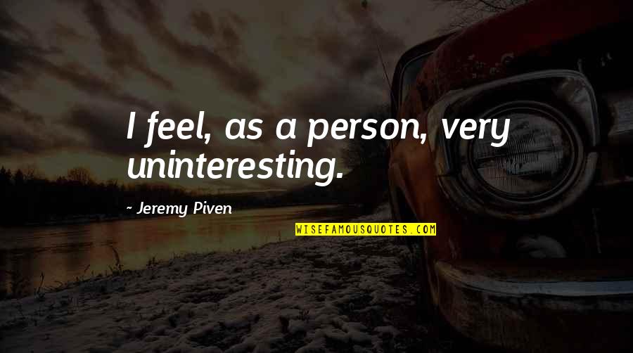 50 Year Old Inspirational Quotes By Jeremy Piven: I feel, as a person, very uninteresting.