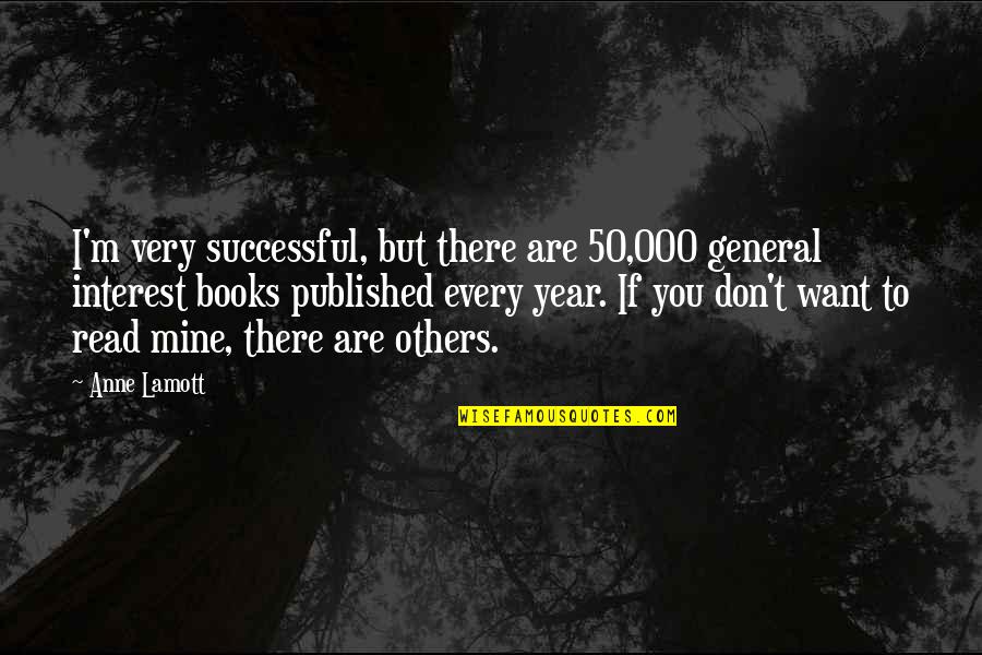 50 Year Quotes By Anne Lamott: I'm very successful, but there are 50,000 general