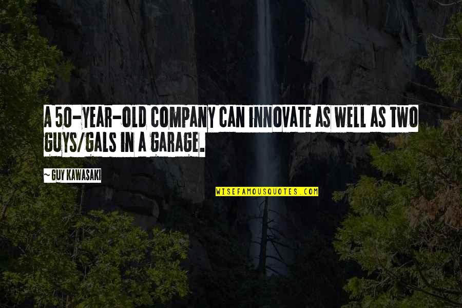 50 Year Quotes By Guy Kawasaki: A 50-year-old company can innovate as well as