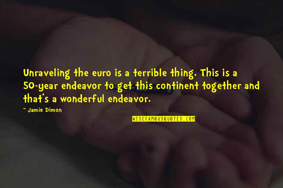 50 Year Quotes By Jamie Dimon: Unraveling the euro is a terrible thing. This