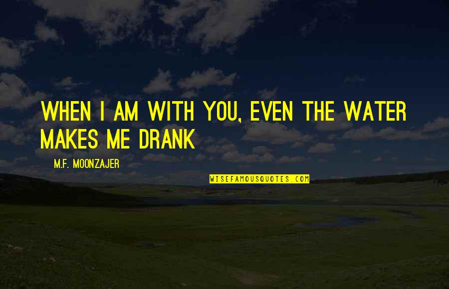 50 Year Quotes By M.F. Moonzajer: When I am with you, even the water