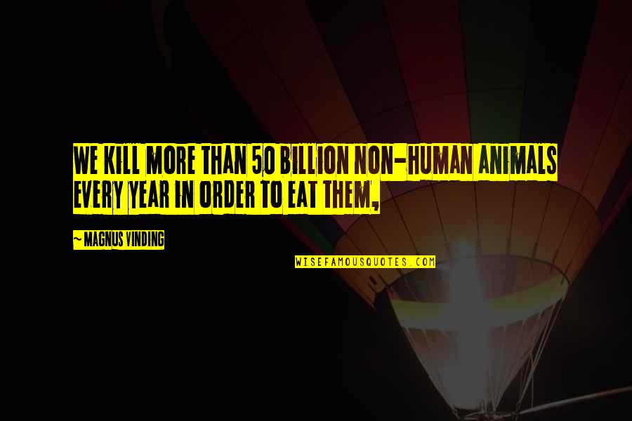 50 Year Quotes By Magnus Vinding: We kill more than 50 billion non-human animals