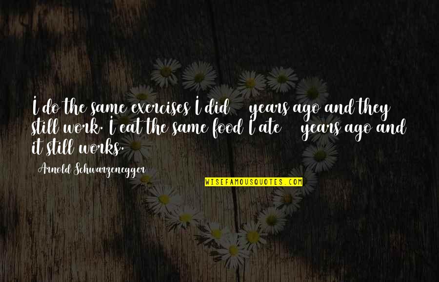 50 Years Ago Quotes By Arnold Schwarzenegger: I do the same exercises I did 50 50 Years Ago Quotes By Arnold Schwarzenegger: I do the same exercises I did 50