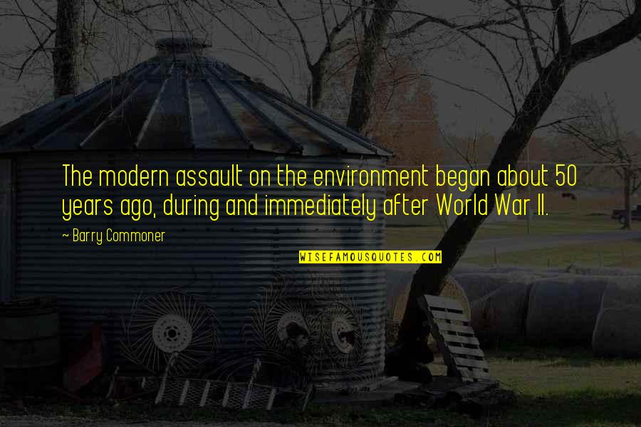 50 Years Ago Quotes By Barry Commoner: The modern assault on the environment began about 50 Years Ago Quotes By Barry Commoner: The modern assault on the environment began about