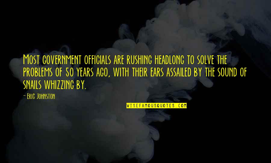 50 Years Ago Quotes By Eric Johnston: Most government officials are rushing headlong to solve