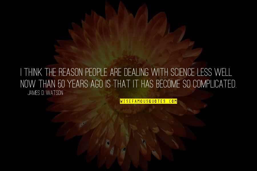 50 Years Ago Quotes By James D. Watson: I think the reason people are dealing with 50 Years Ago Quotes By James D. Watson: I think the reason people are dealing with
