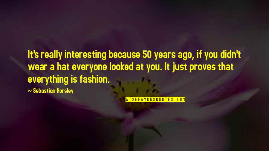 50 Years Ago Quotes By Sebastian Horsley: It's really interesting because 50 years ago, if