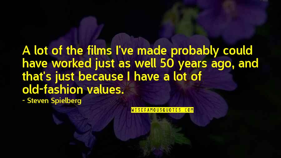 50 Years Ago Quotes By Steven Spielberg: A lot of the films I've made probably 50 Years Ago Quotes By Steven Spielberg: A lot of the films I've made probably