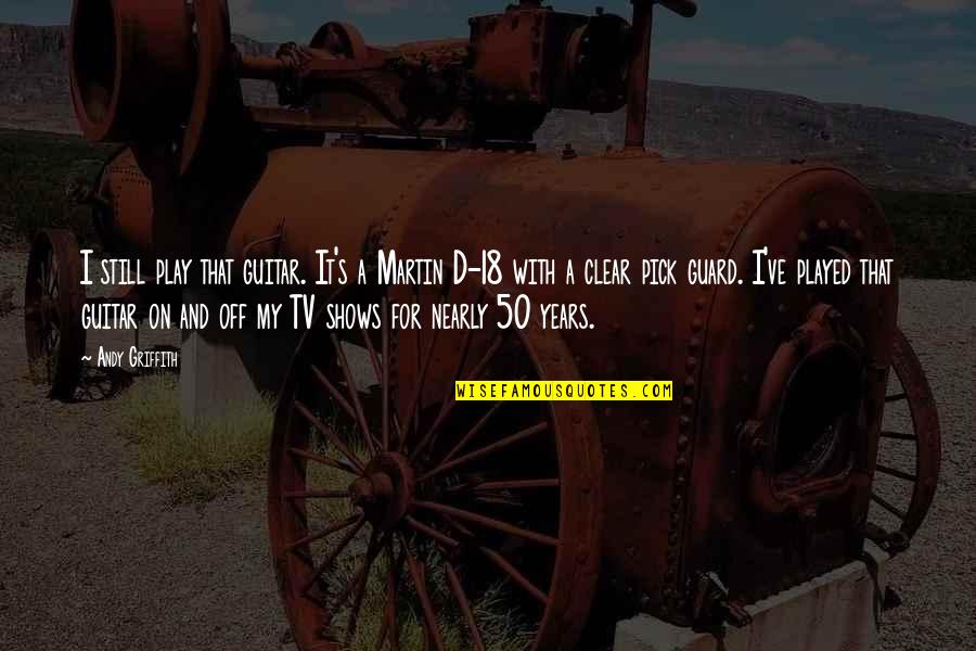 50 Years From Now Quotes By Andy Griffith: I still play that guitar. It's a Martin