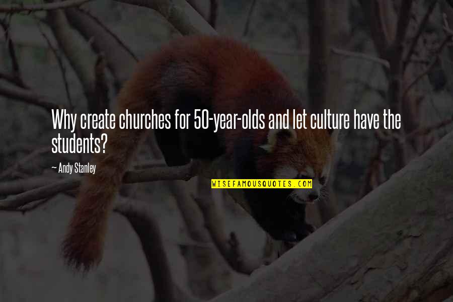 50 Years From Now Quotes By Andy Stanley: Why create churches for 50-year-olds and let culture