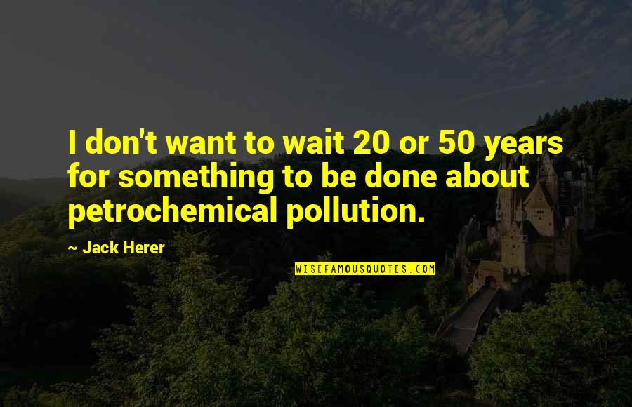50 Years From Now Quotes By Jack Herer: I don't want to wait 20 or 50
