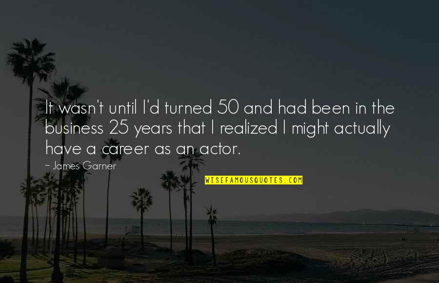 50 Years From Now Quotes By James Garner: It wasn't until I'd turned 50 and had