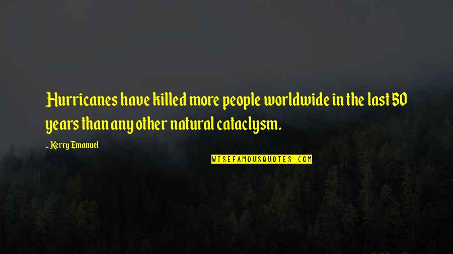 50 Years From Now Quotes By Kerry Emanuel: Hurricanes have killed more people worldwide in the