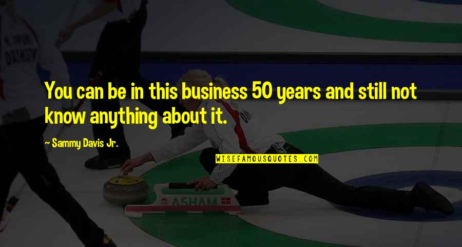 50 Years From Now Quotes By Sammy Davis Jr.: You can be in this business 50 years