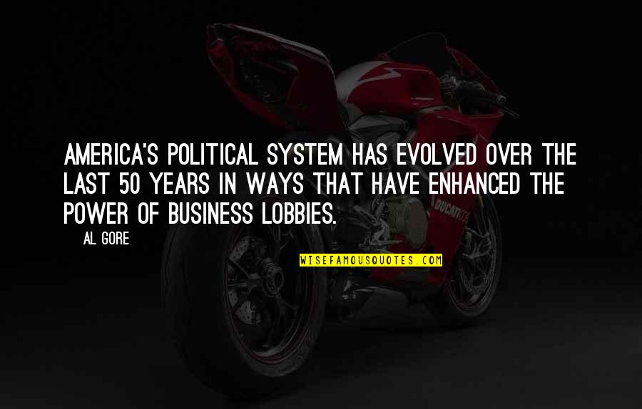 50 Years In Business Quotes By Al Gore: America's political system has evolved over the last