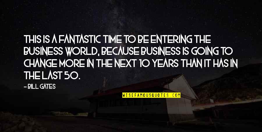 50 Years In Business Quotes By Bill Gates: This is a fantastic time to be entering