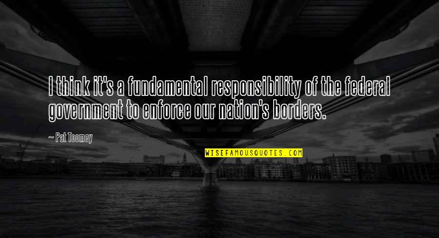 50 Years Of Togetherness Quotes By Pat Toomey: I think it's a fundamental responsibility of the