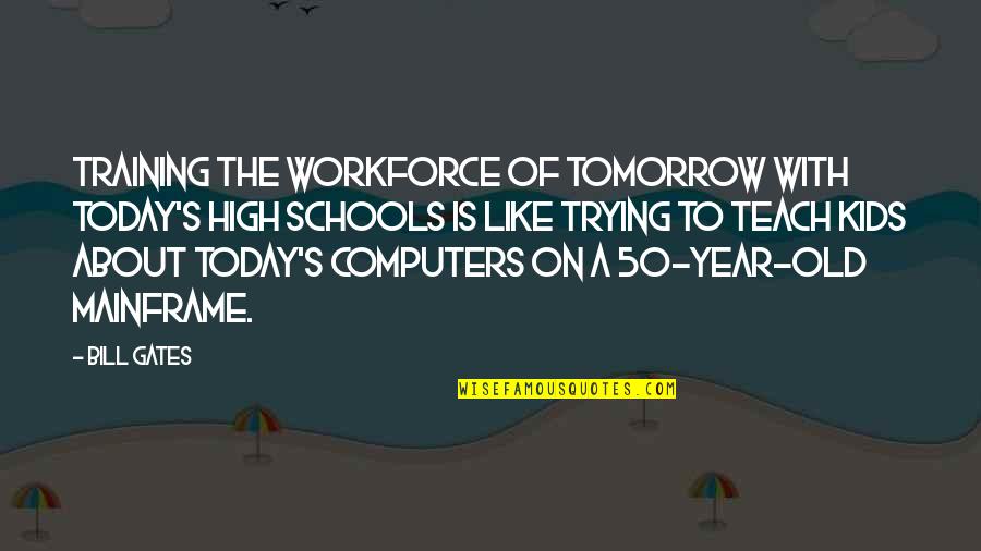 50 Years Old Quotes By Bill Gates: Training the workforce of tomorrow with today's high