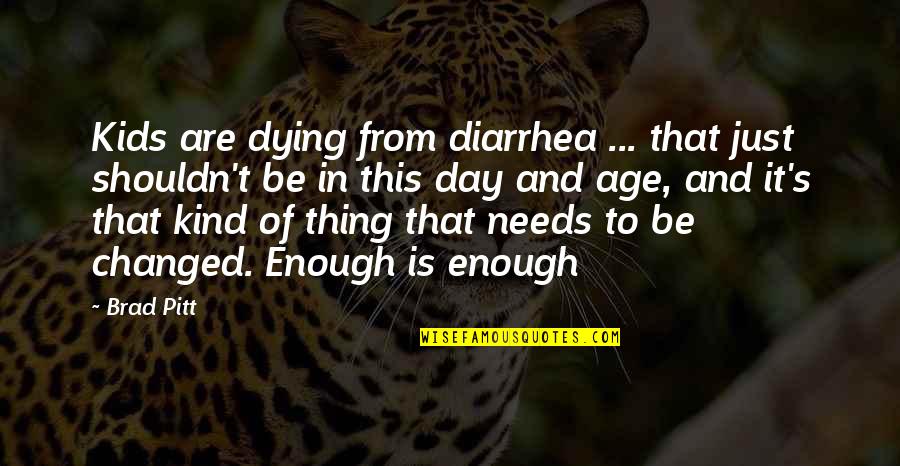 50 Years Old Quotes By Brad Pitt: Kids are dying from diarrhea ... that just