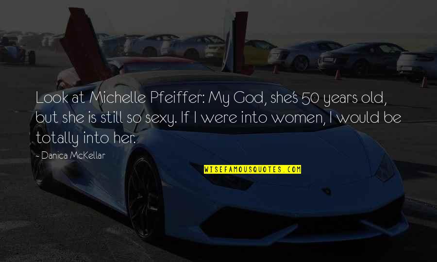 50 Years Old Quotes By Danica McKellar: Look at Michelle Pfeiffer: My God, she's 50