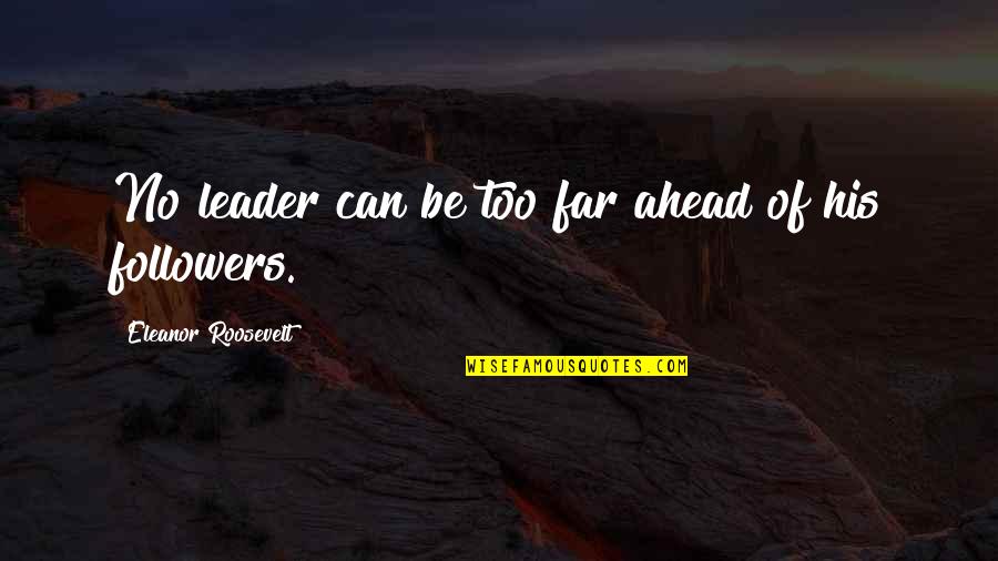 50 Years Old Quotes By Eleanor Roosevelt: No leader can be too far ahead of