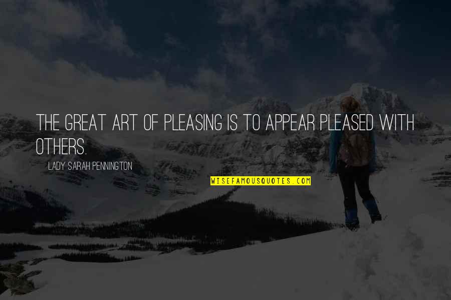 50 Years Together Quotes By Lady Sarah Pennington: The great art of pleasing is to appear