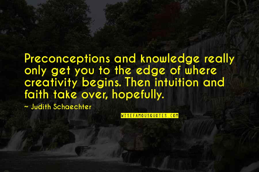 50 Years Young Quotes By Judith Schaechter: Preconceptions and knowledge really only get you to