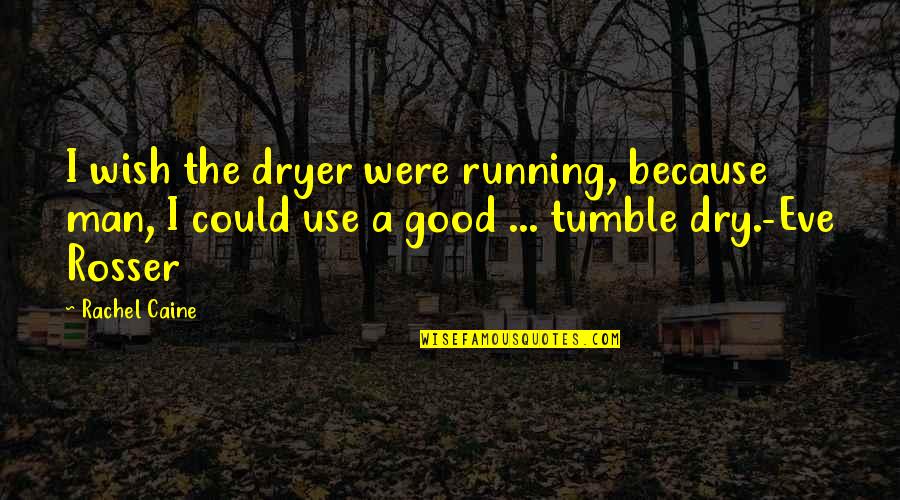 500 Best Motivational Quotes By Rachel Caine: I wish the dryer were running, because man,