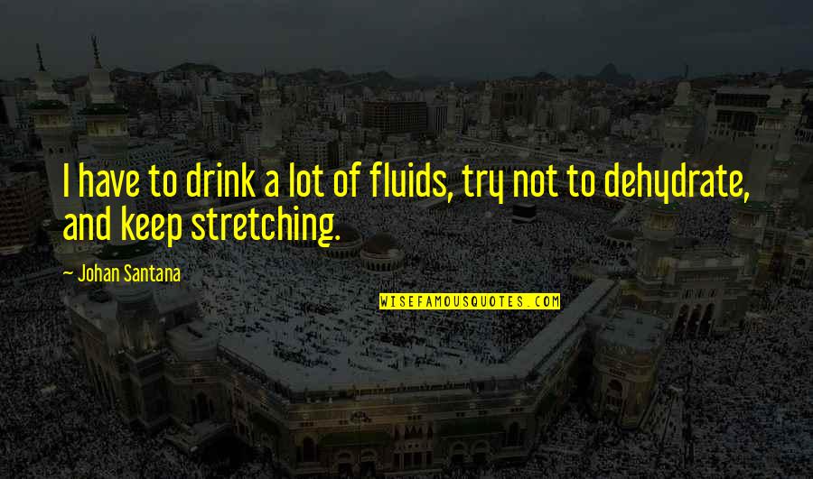 500 Days Of Summer Last Quote Quotes By Johan Santana: I have to drink a lot of fluids,