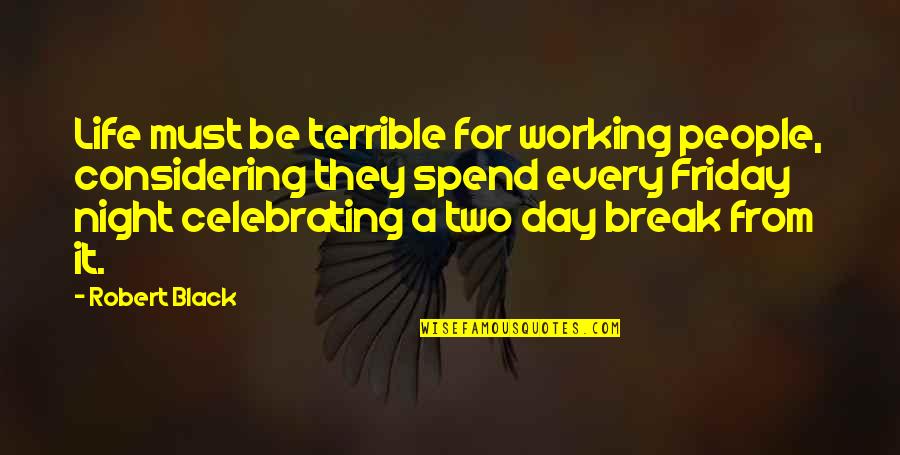 500 Dias Quotes By Robert Black: Life must be terrible for working people, considering