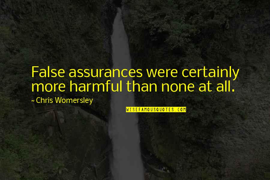 500 Inspirational Quotes By Chris Womersley: False assurances were certainly more harmful than none