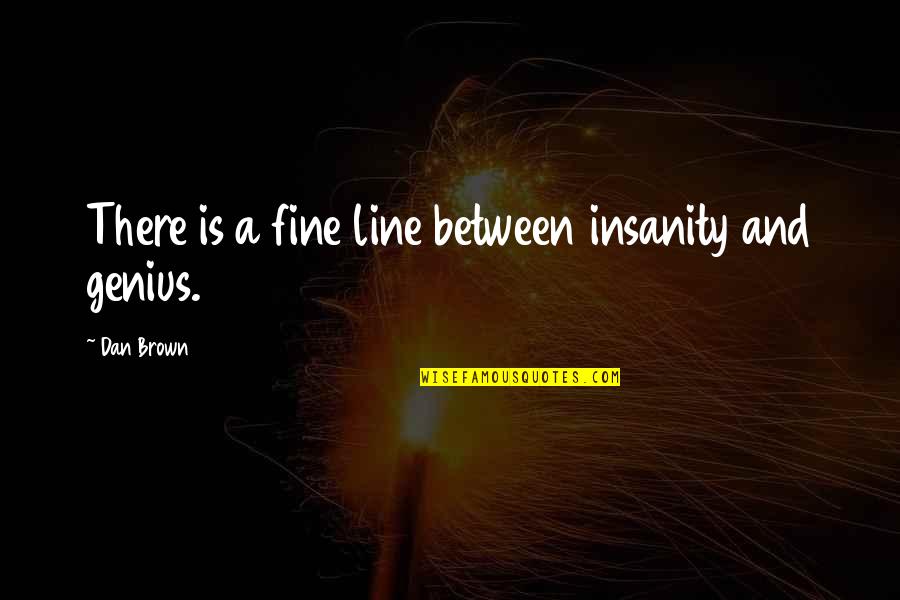 500 Likes Thank You Quotes By Dan Brown: There is a fine line between insanity and