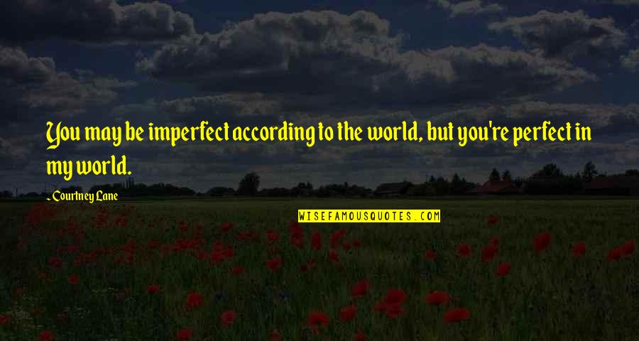 500 Love Quotes By Courtney Lane: You may be imperfect according to the world,