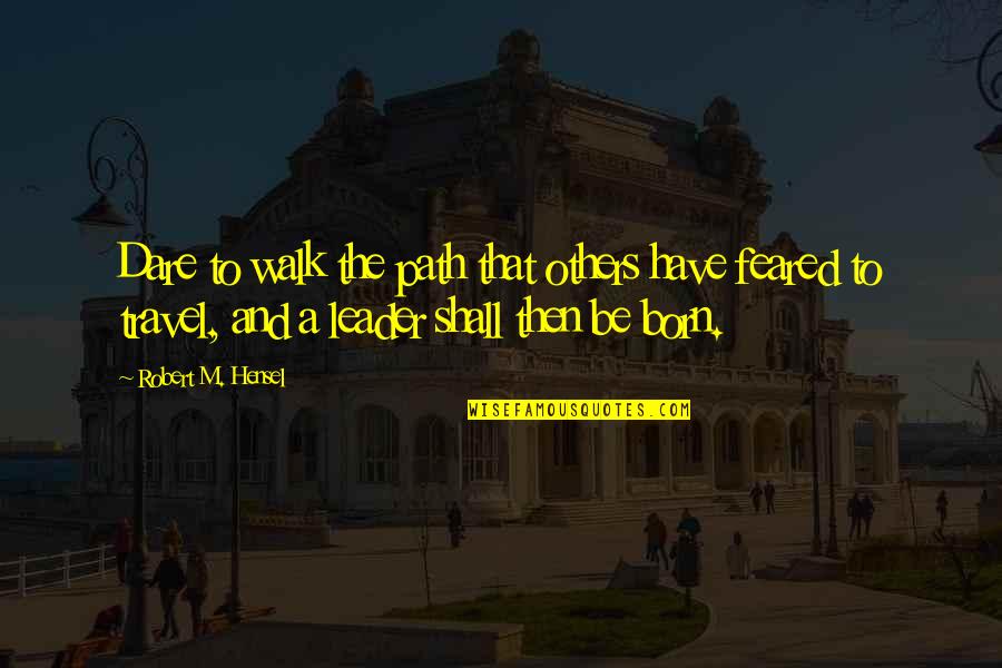 500 Motivational Quotes By Robert M. Hensel: Dare to walk the path that others have