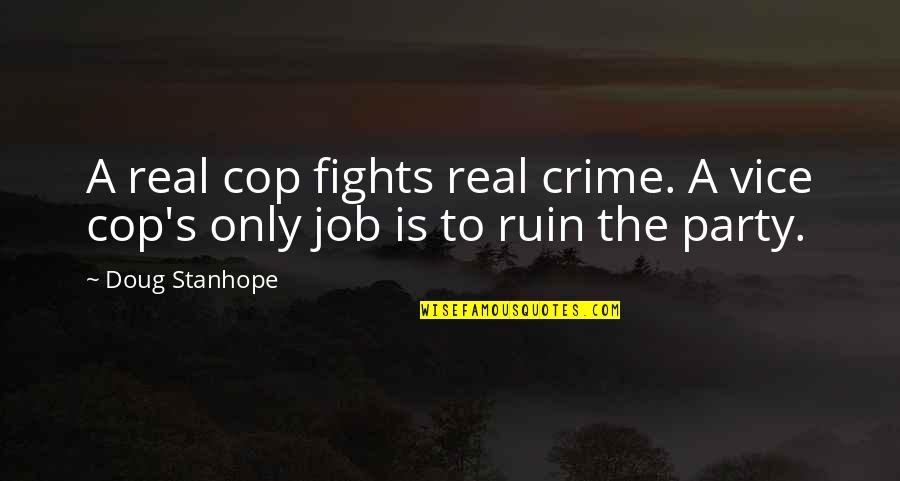 500 Summer Days Quotes By Doug Stanhope: A real cop fights real crime. A vice