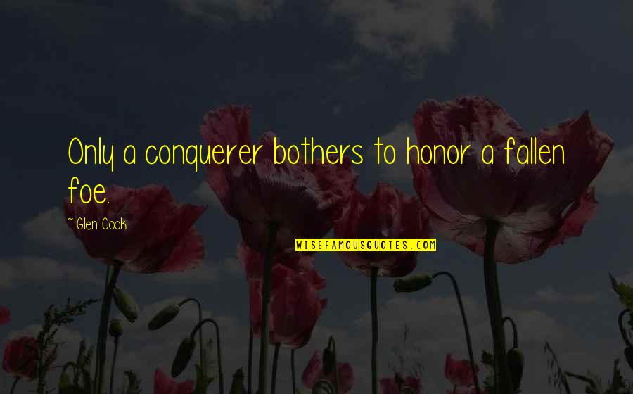 5000 Status Quotes By Glen Cook: Only a conquerer bothers to honor a fallen 5000 Status Quotes By Glen Cook: Only a conquerer bothers to honor a fallen